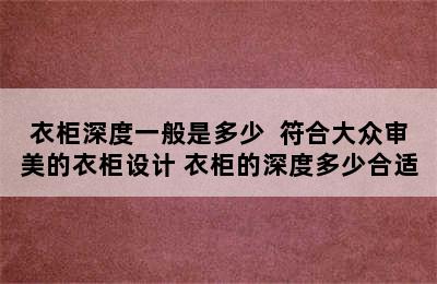 衣柜深度一般是多少  符合大众审美的衣柜设计 衣柜的深度多少合适